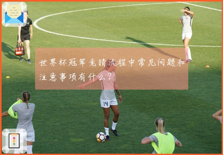 世界杯冠军竞猜流程中常见问题和注意事项有什么？