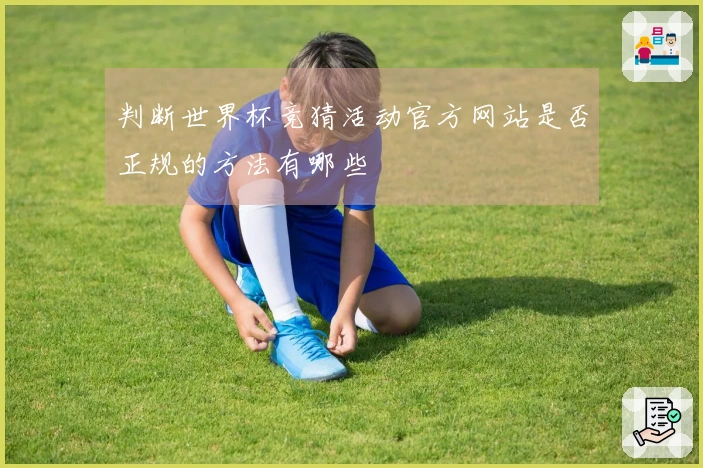 判断世界杯竞猜活动官方网站是否正规的方法有哪些