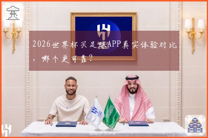 2026世界杯买足球APP真实体验对比，哪个更可靠？
