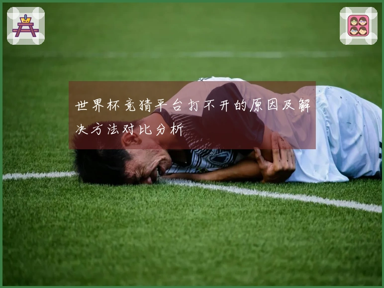 世界杯竞猜平台打不开的原因及解决方法对比分析