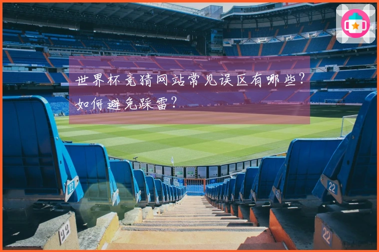 世界杯竞猜网站常见误区有哪些？如何避免踩雷？