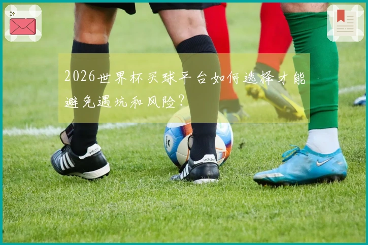 2026世界杯买球平台如何选择才能避免遇坑和风险？